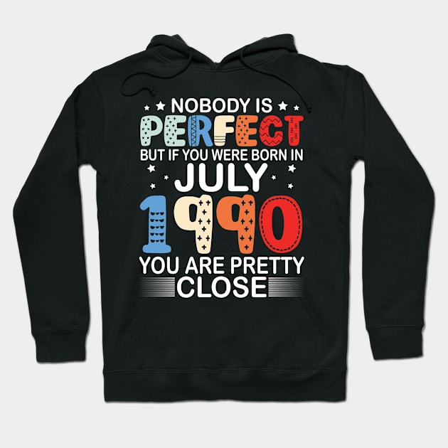 Nobody Is Perfect But If You Were Born In July 1990 You Are Pretty Close Happy Birthday 30 Years Old Hoodie by bakhanh123